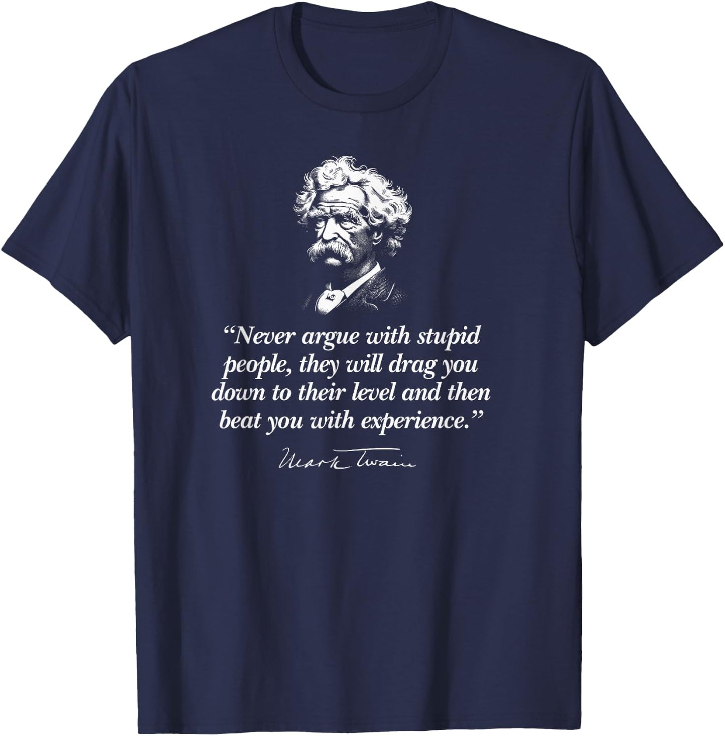 Never Argue with Stupid People Mark Twain Quote T-Shirt - T-Shirt | Navy