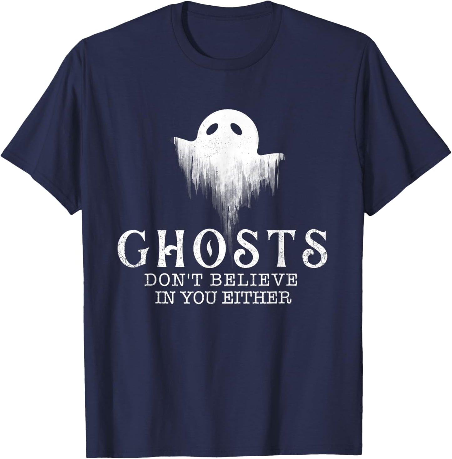 Ghosts Don't Believe In You Either - Paranormal Investigator T-Shirt - T-Shirt | Navy