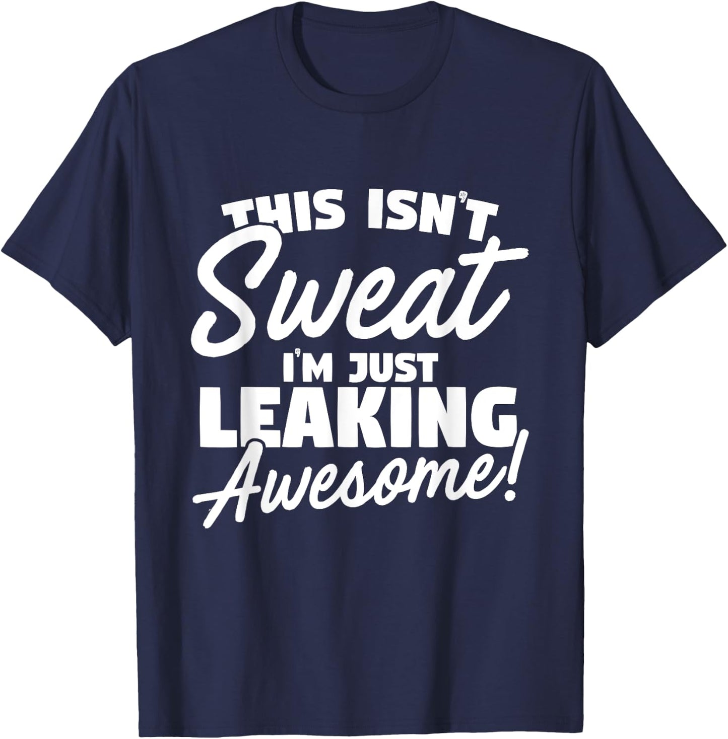 This Isn't Sweat I'm Just Leaking Awesome T-Shirt - T-Shirt | Navy