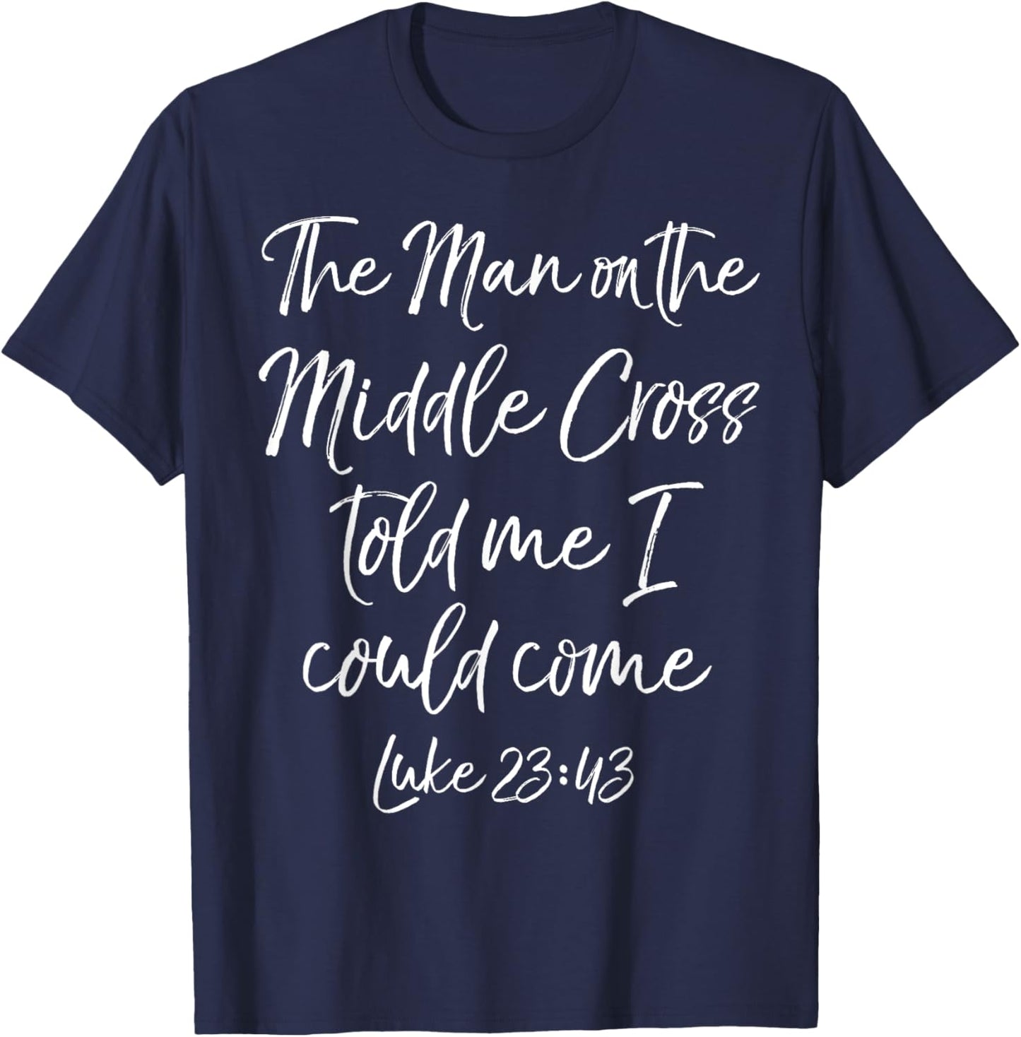 Jesus Saves The Man on the Middle Cross Told Me I Could Come T-Shirt - T-Shirt | Navy