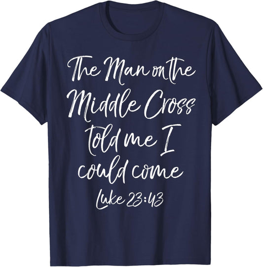 Jesus Saves The Man on the Middle Cross Told Me I Could Come T-Shirt - T-Shirt | Navy