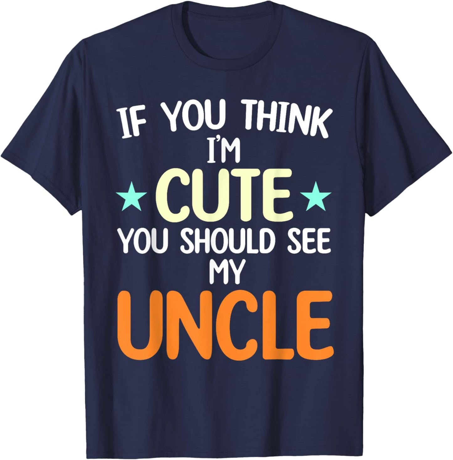 If You Think I'm Cute You Should See My Uncle Funny T-Shirt - T-Shirt | Navy