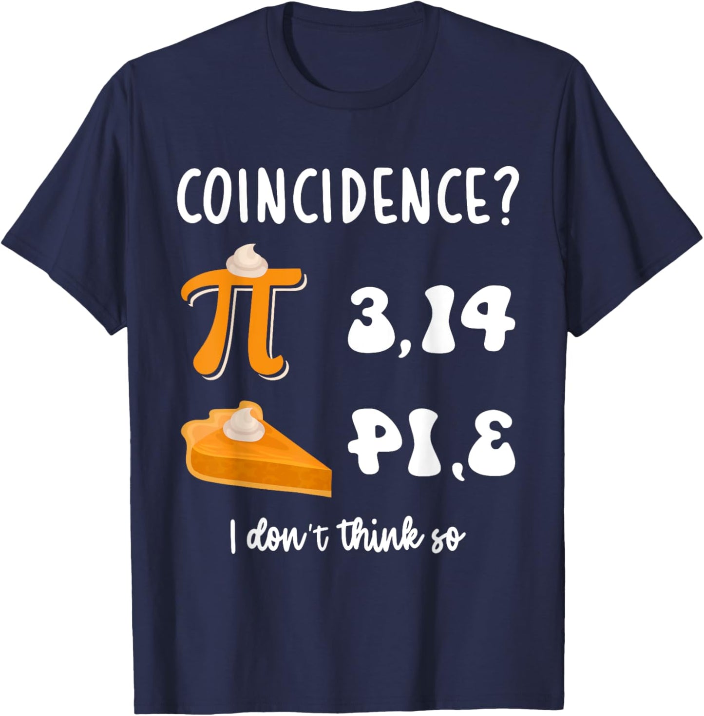 Math Teacher Pi Day 3,14 Pie Coincidence Funny Pie Pi Day T-Shirt - T-Shirt | Navy