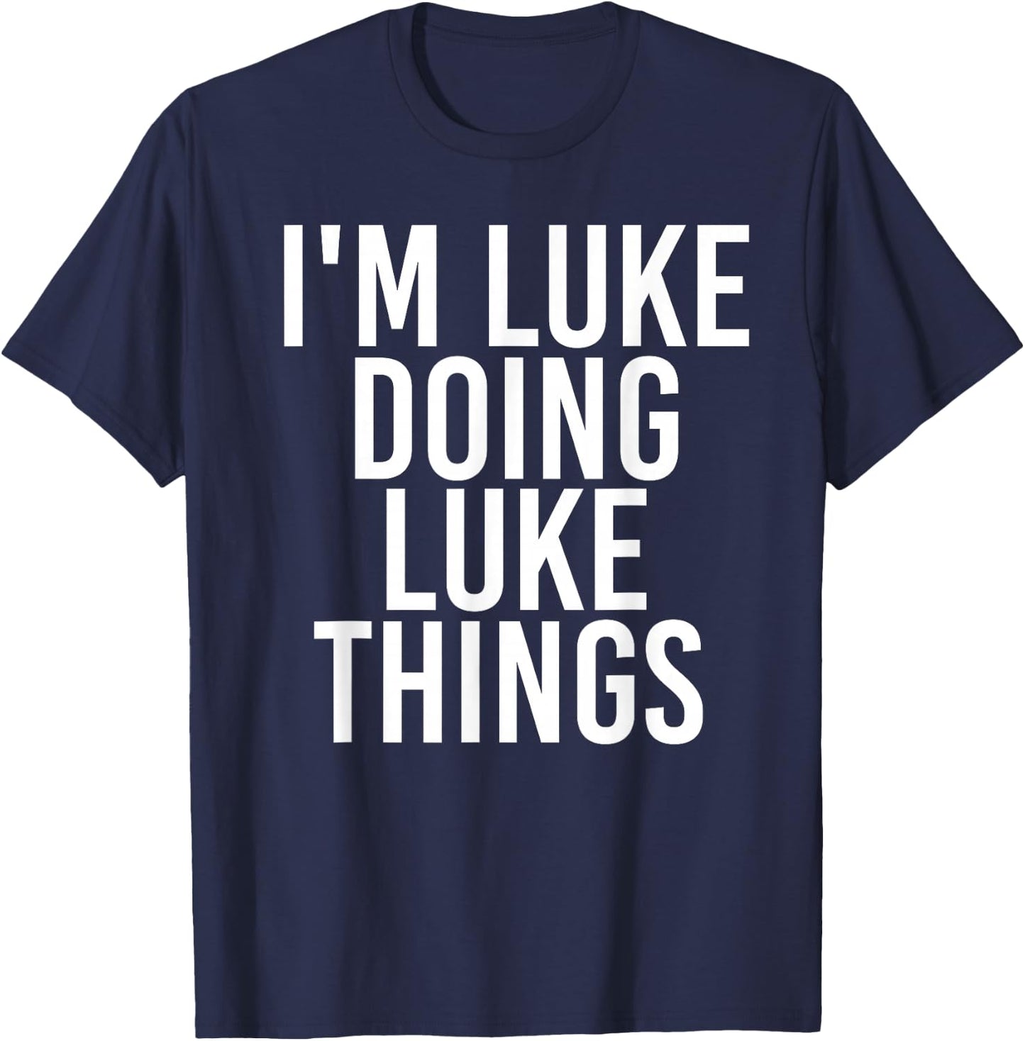I'M LUKE DOING LUKE THINGS Funny Birthday Name Gift T-Shirt - T-Shirt | Navy