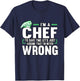 Funny Cook I'm A Chef To Save Time I'm Never Wrong Baker T-Shirt - T-Shirt | Navy