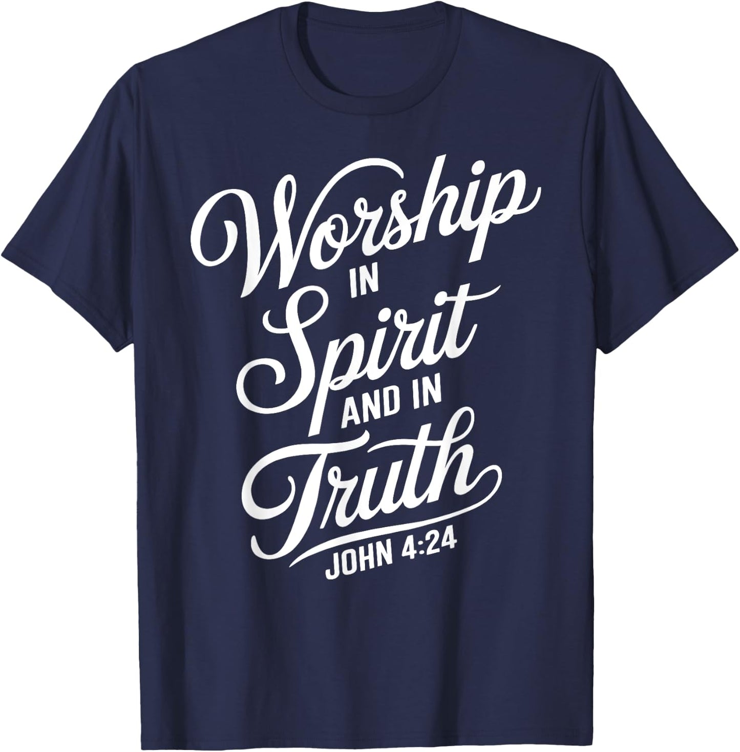 Worship In Spirit And In Truth John 4:24 Faith Scripture God T-Shirt - T-Shirt | Navy