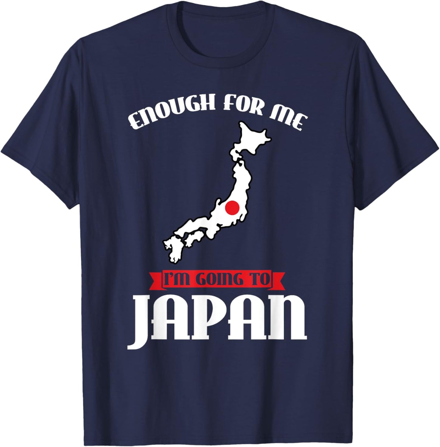 enough for me I'm going to Japan Japanese T-Shirt - T-Shirt | Navy