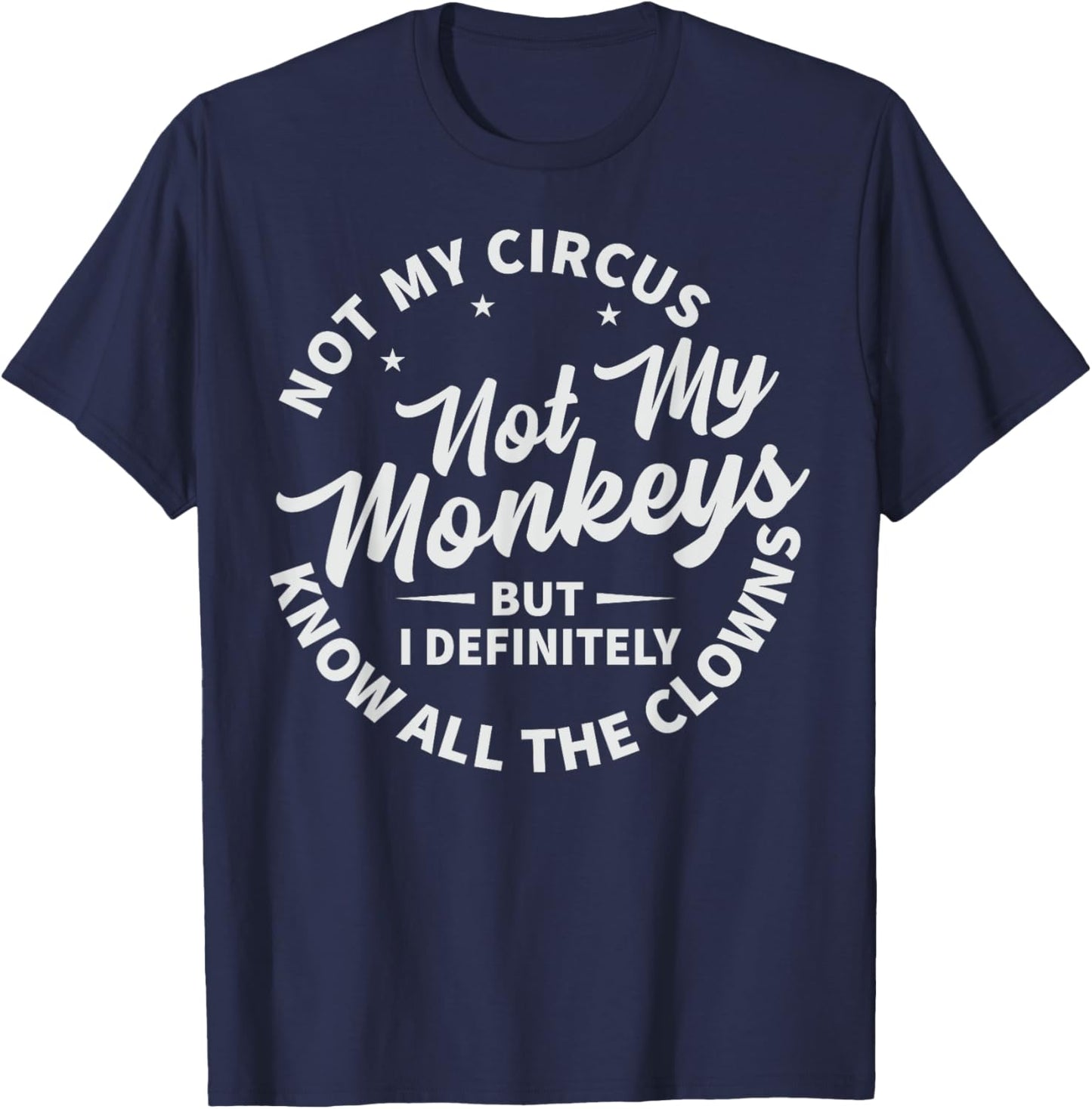 Not My Circus Not My Monkeys But I Know All The Clowns T-Shirt - T-Shirt | Navy