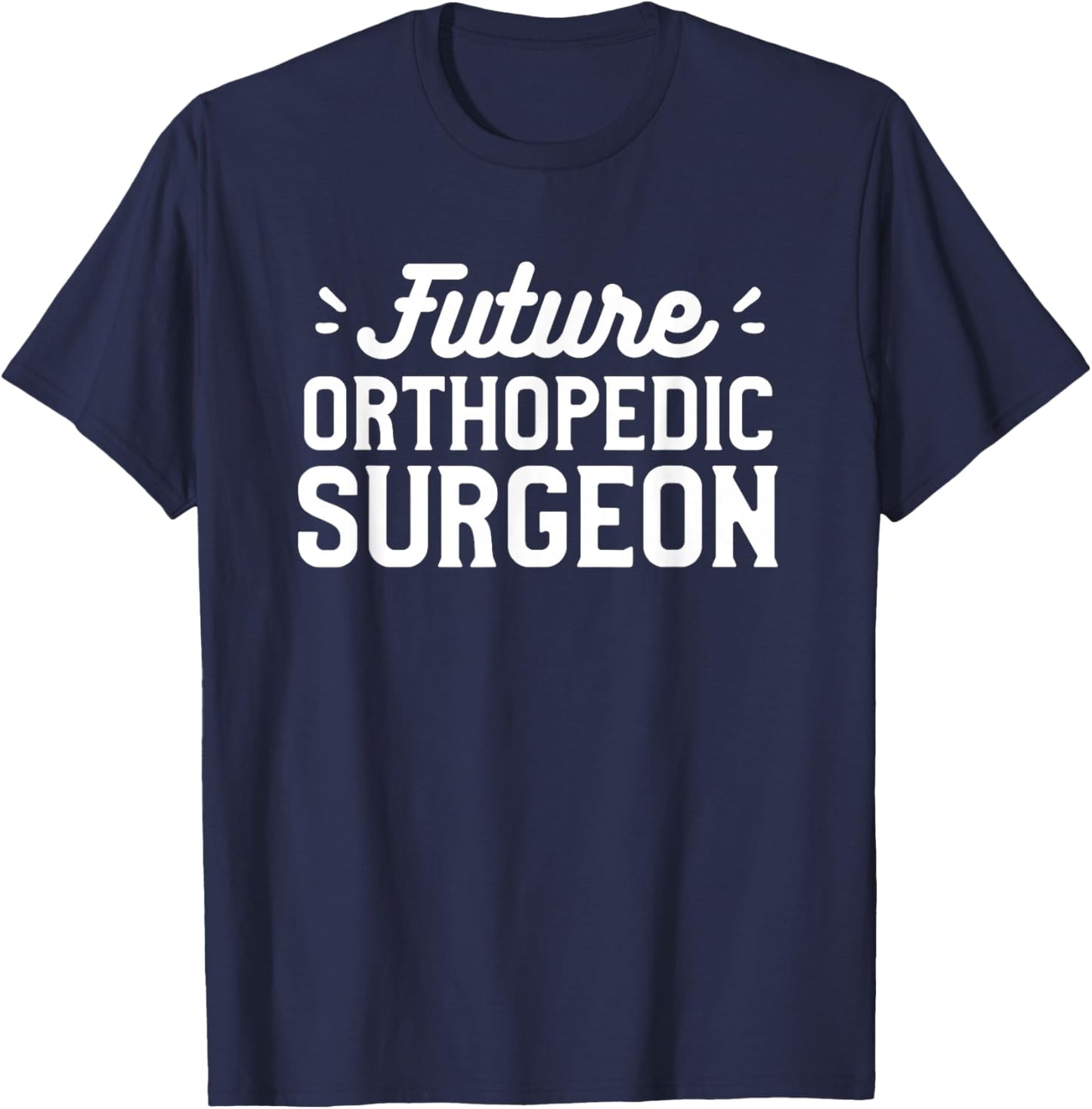 Future Orthopedic Surgeon Orthopedist Doctor T-Shirt - T-Shirt | Navy