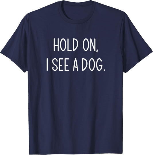 Hold On I See A Dog, Funny, Jokes, Sarcastic Sayings T-Shirt - T-Shirt | Navy
