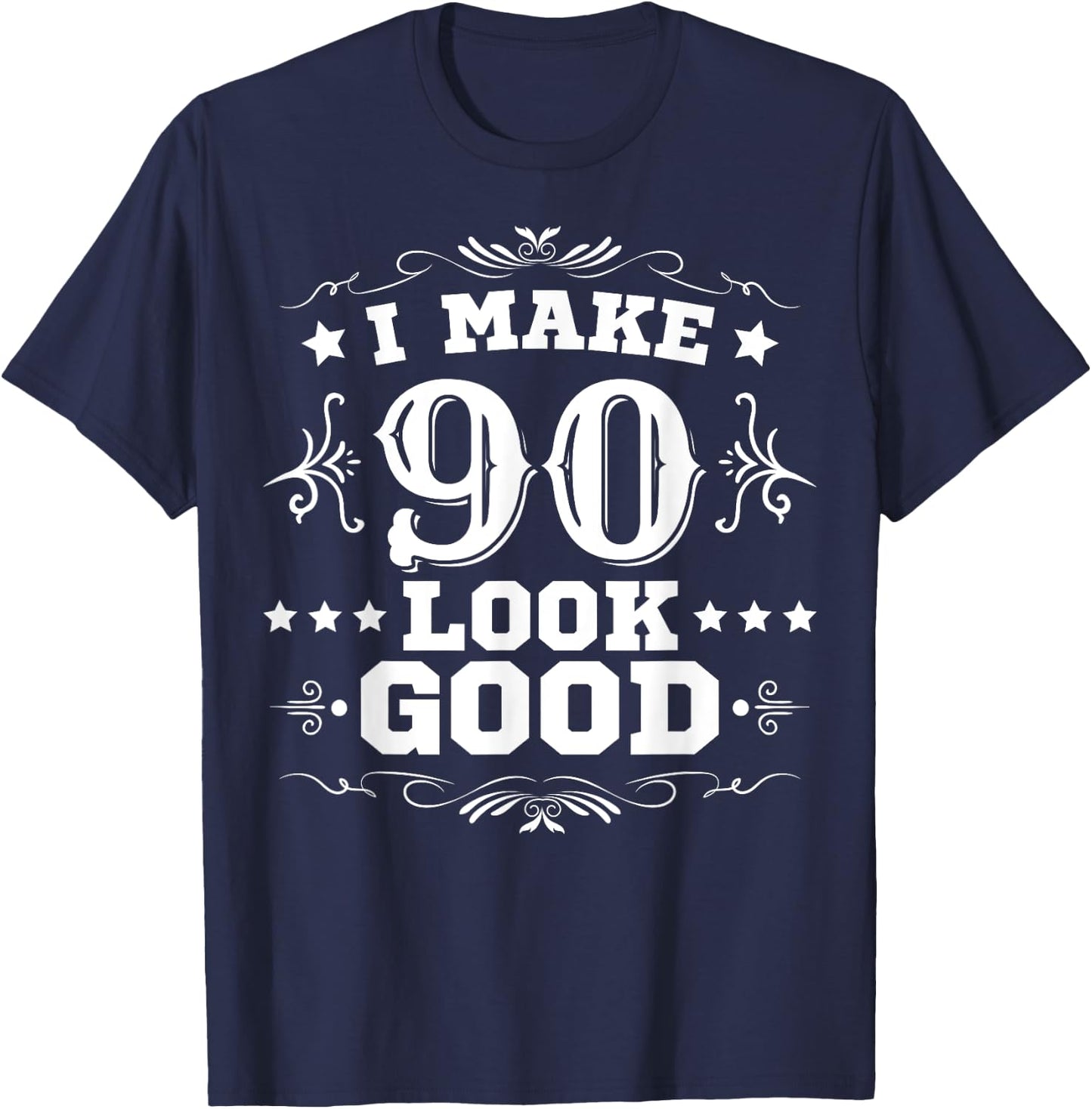I Make 90 Look Good I Make Ninety Look Good 90th Birthday T-Shirt - T-Shirt | Navy