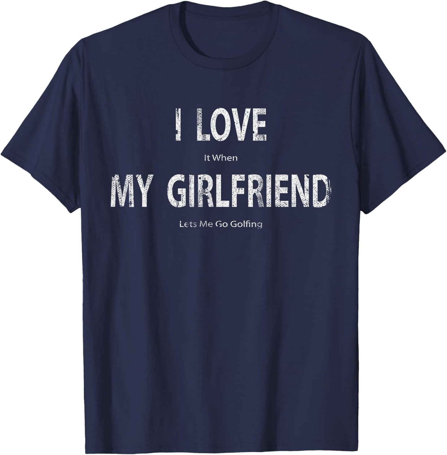 I Love it When My Girlfriend Lets Me Go Golfing Funny T-Shirt - T-Shirt | Navy