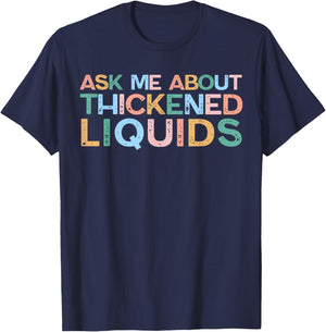 Ask Me About Thickened Liquids SLP Speech Therapy Humor T-Shirt - T-Shirt | Navy