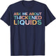 Ask Me About Thickened Liquids SLP Speech Therapy Humor T-Shirt - T-Shirt | Navy