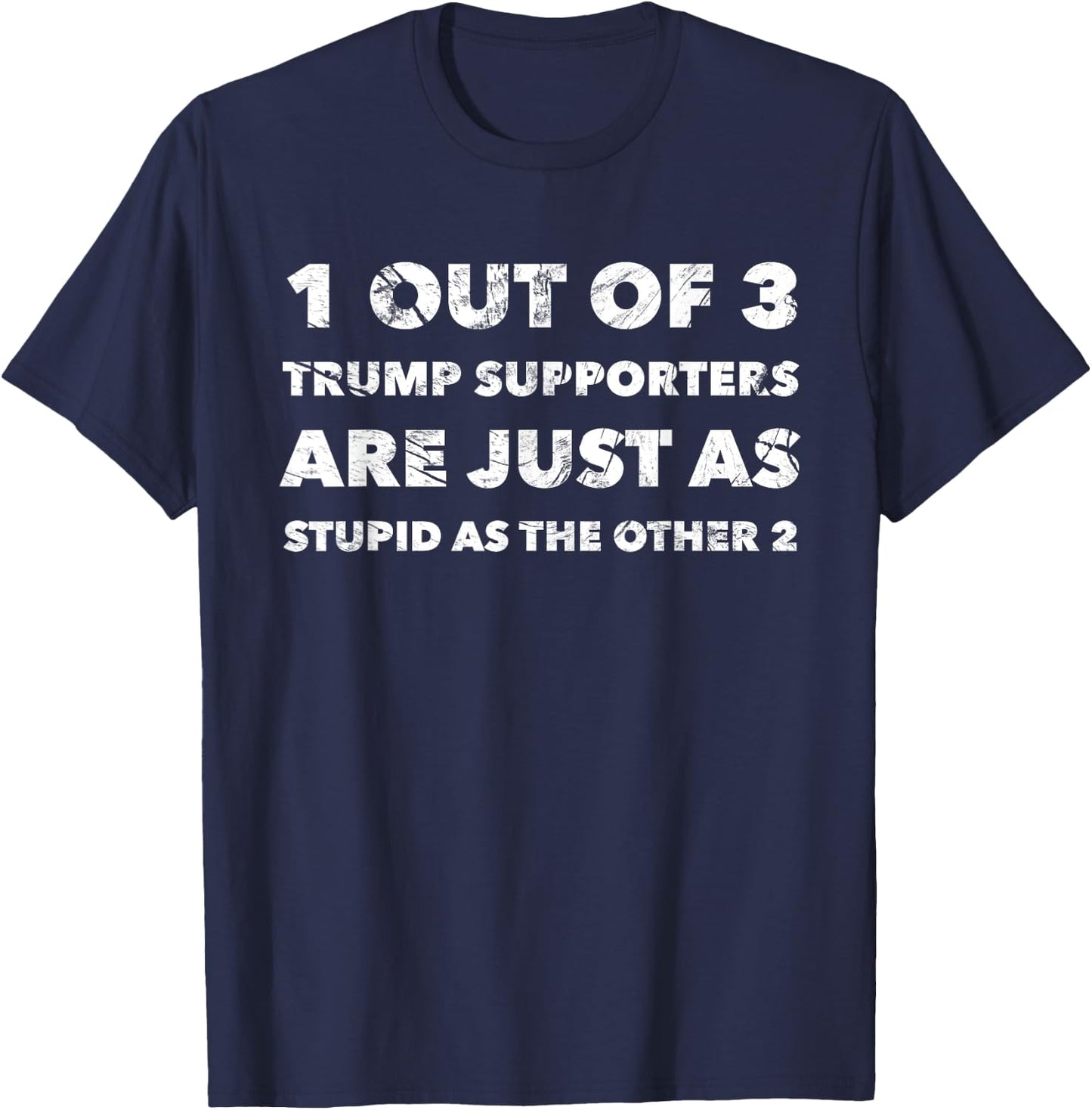 Anti-Trump Trump Supporters are Just Stupid T-Shirt - T-Shirt | Navy