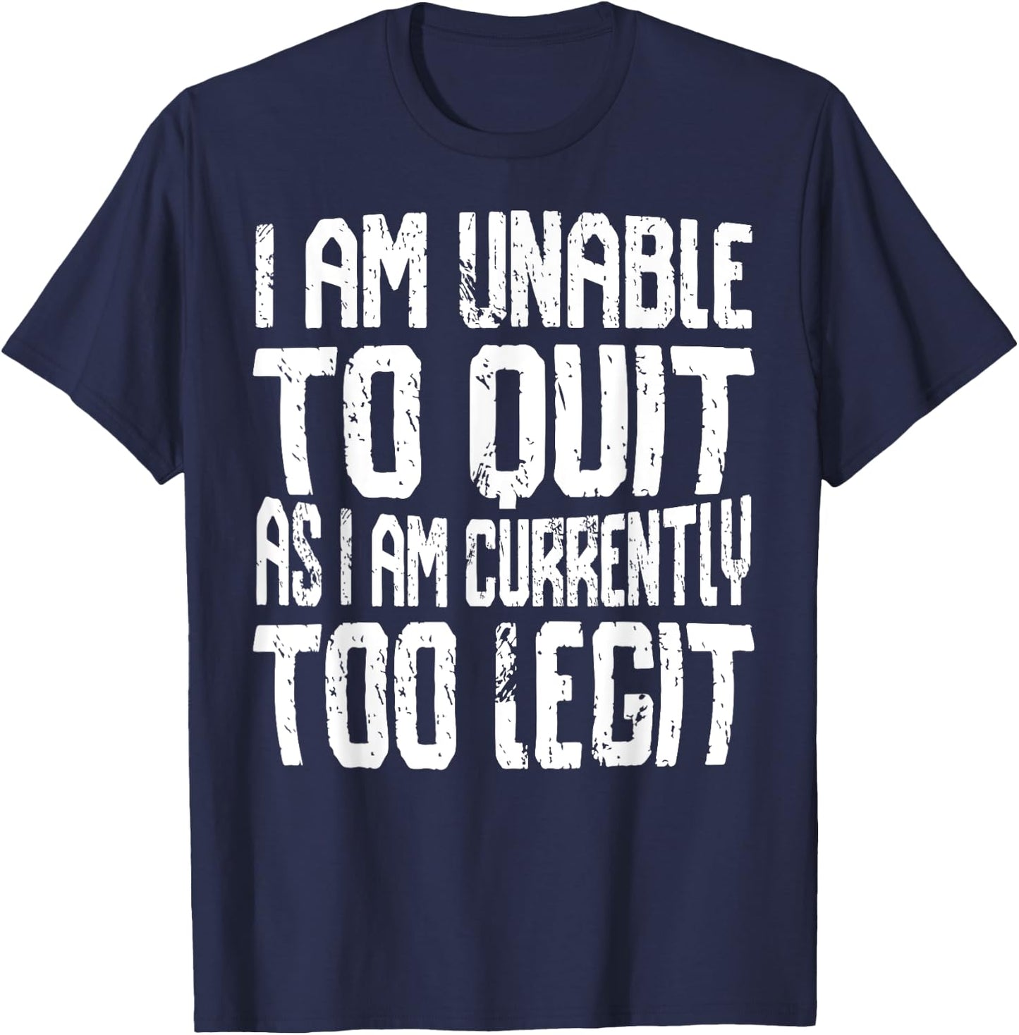 I Am Unable To Quit As I Am Currently Too Legit Motivational T-Shirt - T-Shirt | Navy