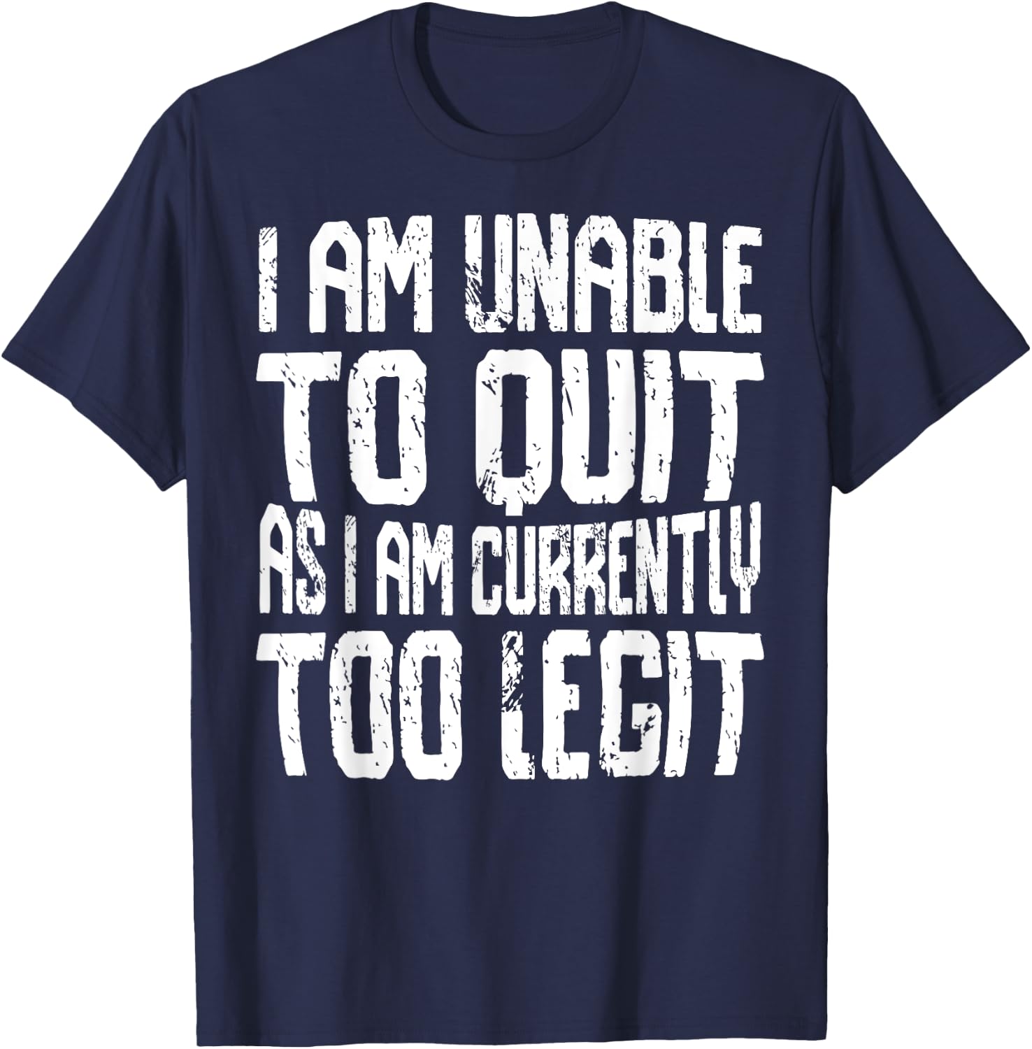 I Am Unable To Quit As I Am Currently Too Legit Motivational T-Shirt - T-Shirt | Navy