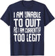 I Am Unable To Quit As I Am Currently Too Legit Motivational T-Shirt - T-Shirt | Navy