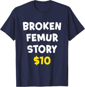 Broken Femur Story $10 Funny Bone Injury Recovery Patient T-Shirt - T-Shirt | Navy