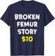 Broken Femur Story $10 Funny Bone Injury Recovery Patient T-Shirt - T-Shirt | Navy