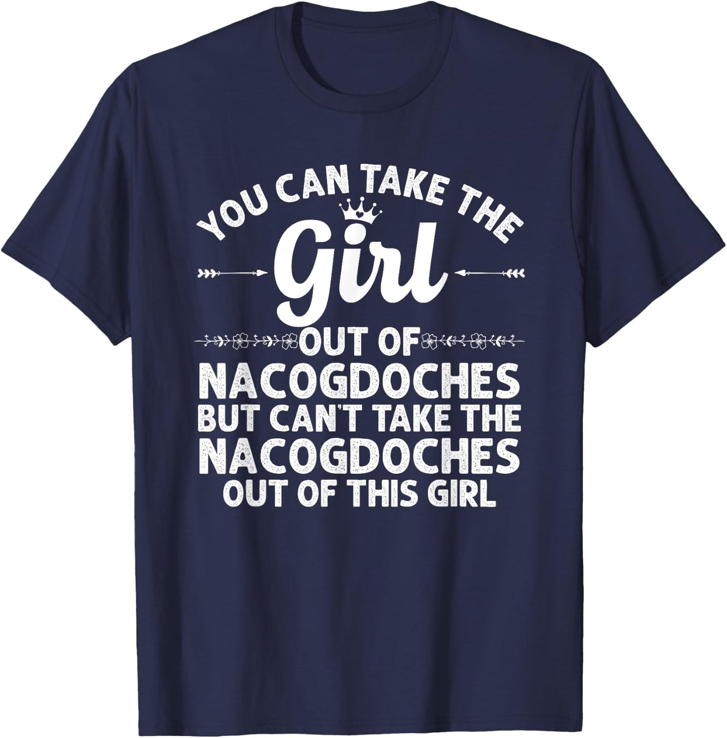 Girl Out Of NACOGDOCHES TX TEXAS Gift Funny Home Roots USA T-Shirt - T-Shirt | Navy