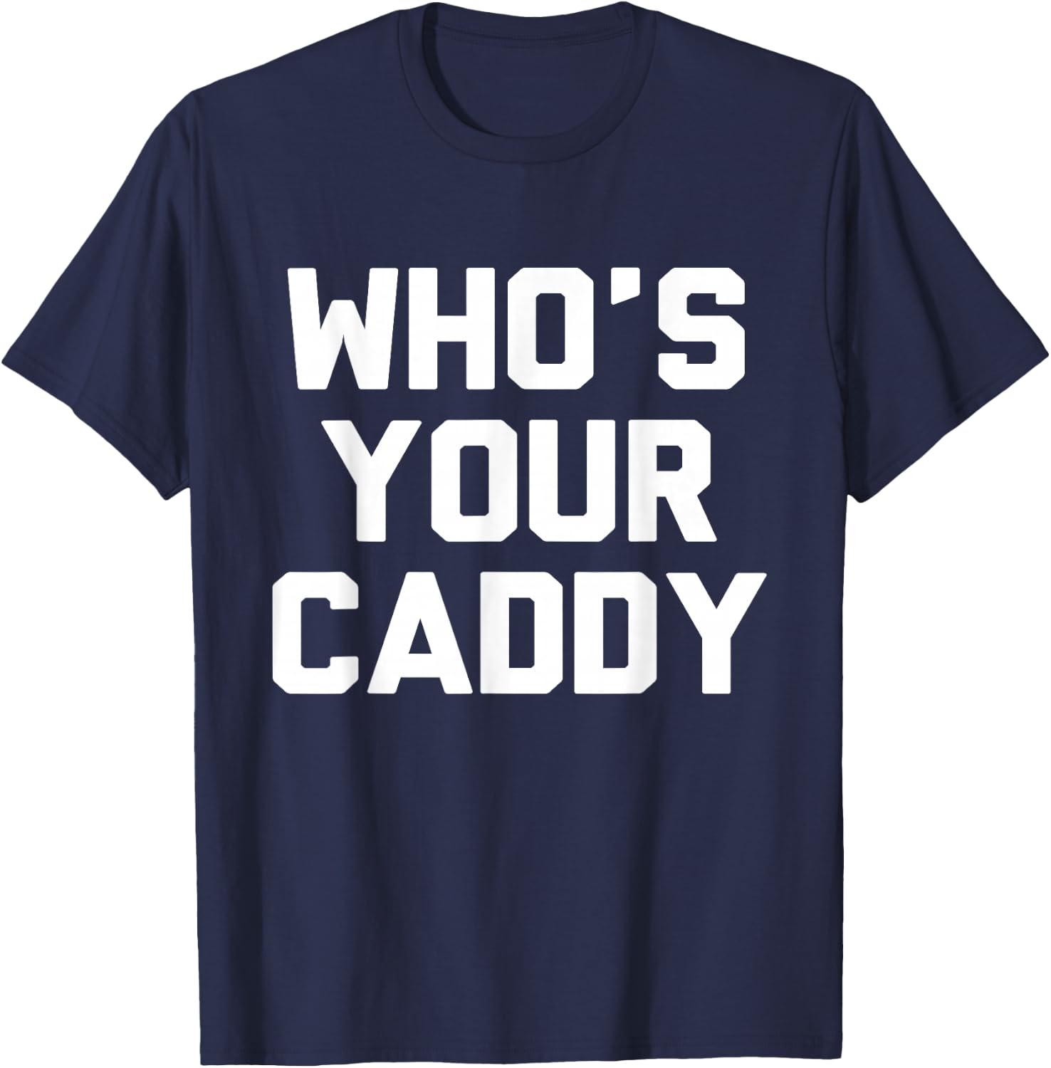 Who's Your Caddy Novelty Golf Gift T-Shirt - T-Shirt | Navy
