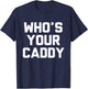 Who's Your Caddy Novelty Golf Gift T-Shirt - T-Shirt | Navy