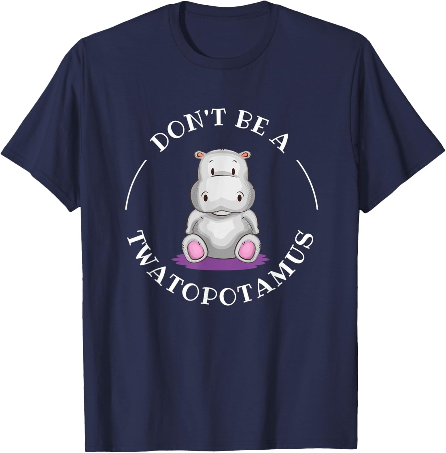 Funny Sarcastic Comical Humor Shirts and Gifts DON'T BE A TWATOPOTAMUS, Sarcastic T-Shirt - T-Shirt | Navy