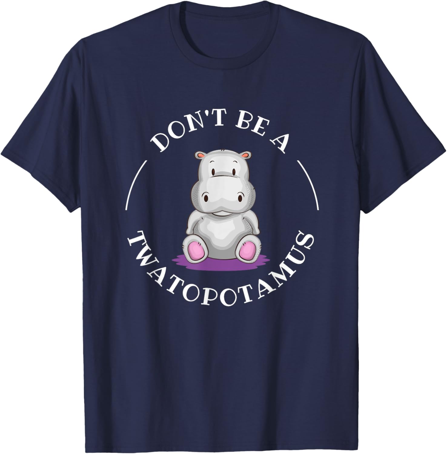 Funny Sarcastic Comical Humor Shirts and Gifts DON'T BE A TWATOPOTAMUS, Sarcastic T-Shirt - T-Shirt | Navy