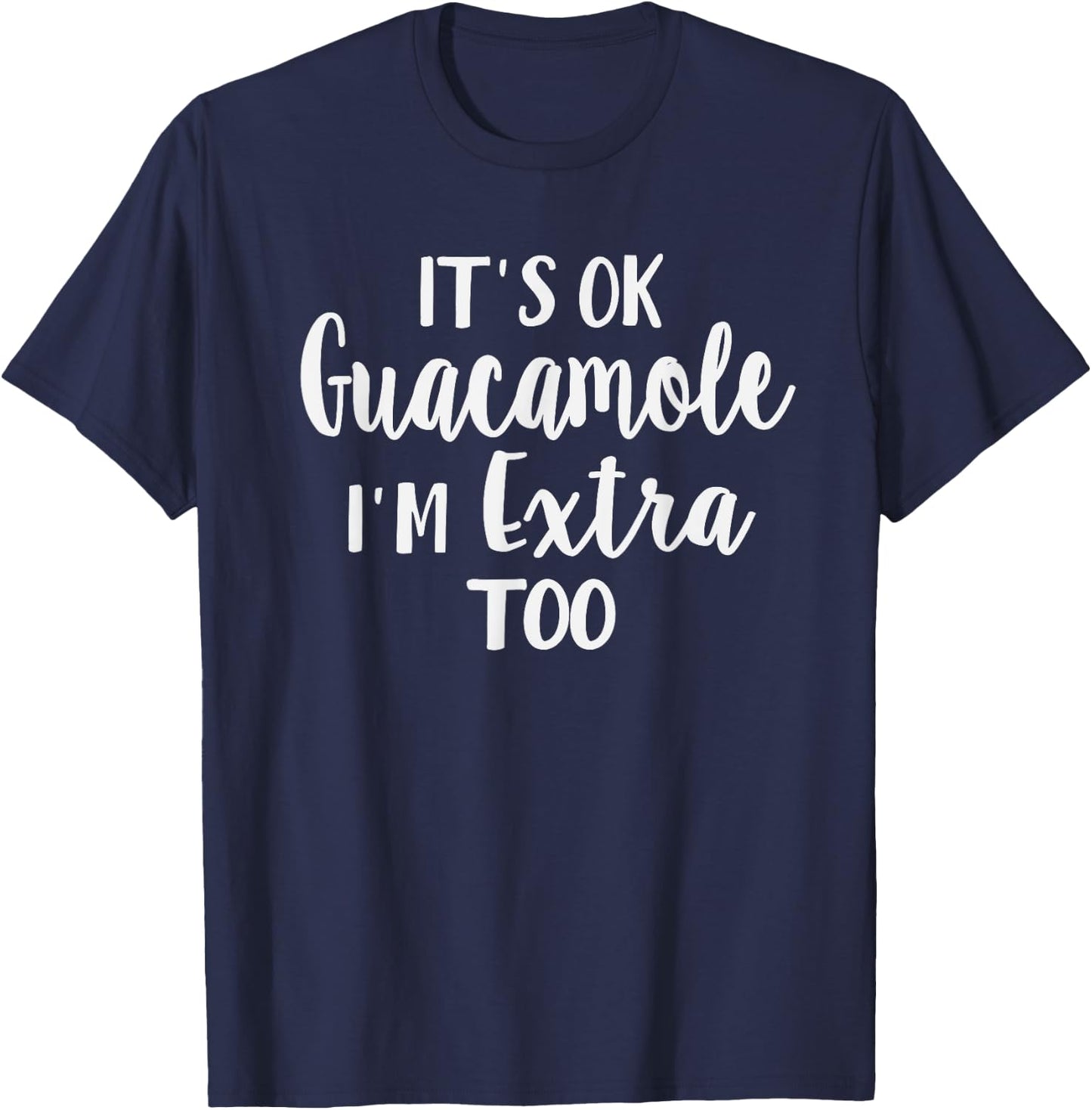 It's Ok Guacamole I'm Extra Too Funny Avocado Lover T-Shirt - T-Shirt | Navy