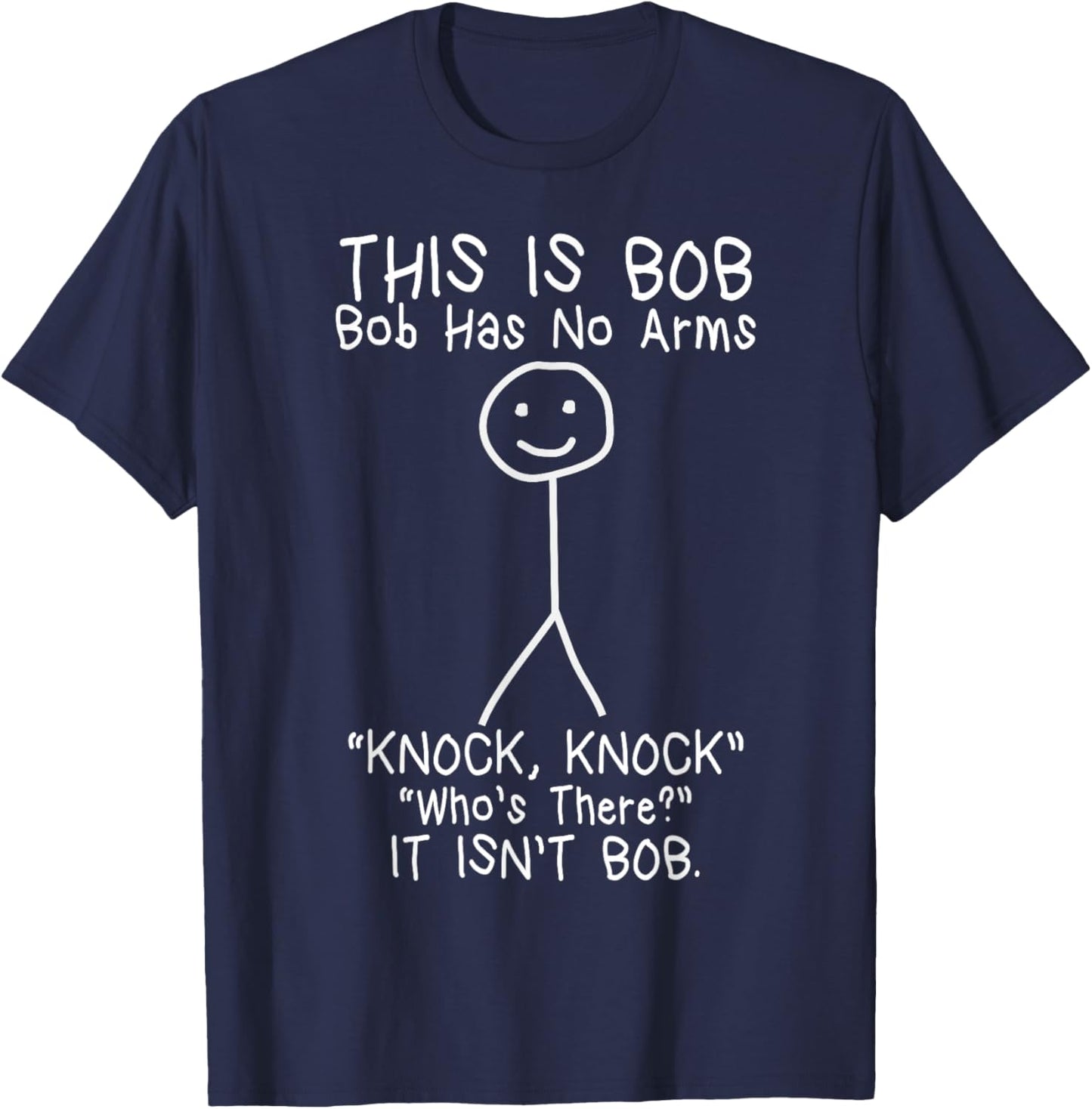 Bob Has No Arms Funny Bob Jokes For Dad Bob Father's Day T-Shirt - T-Shirt | Navy