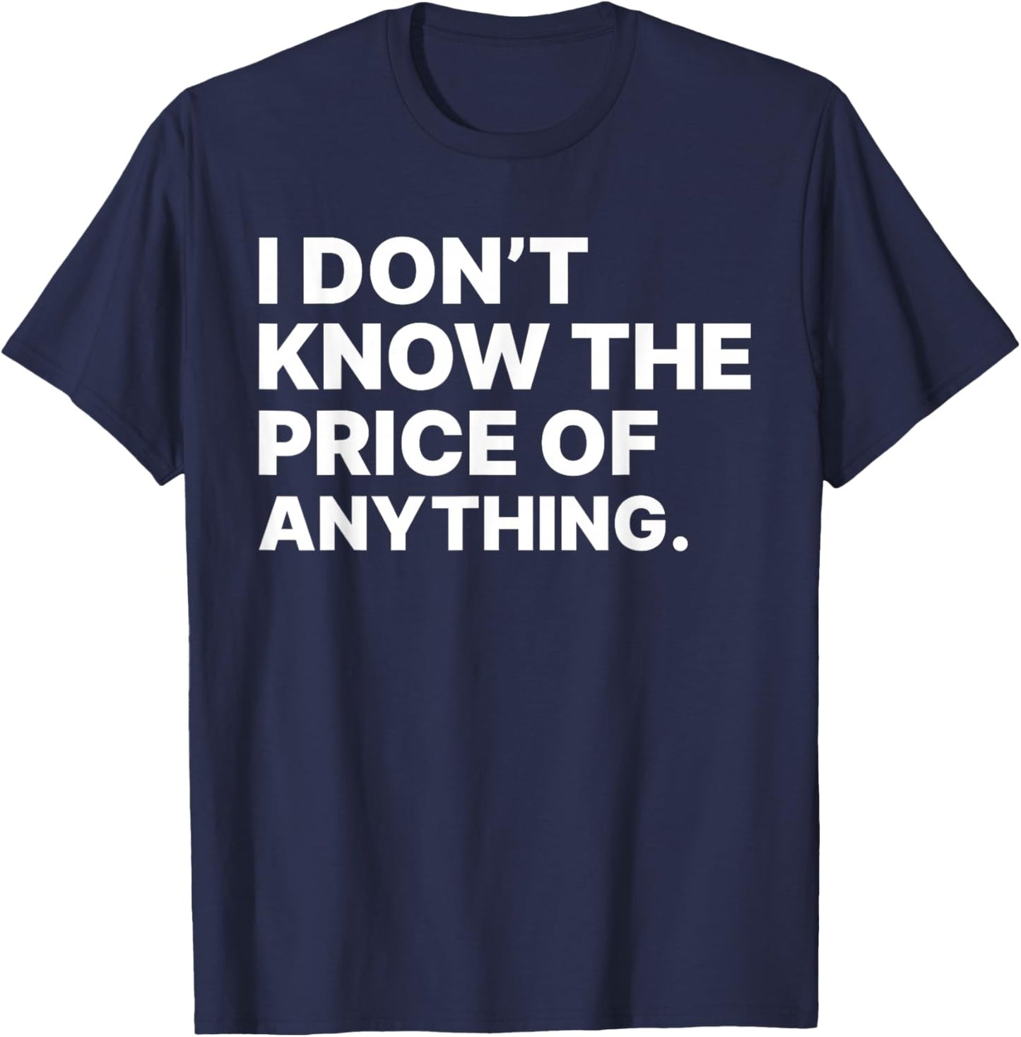 I Don't Know The Price Of Anything Sarcastic -Adults Black Small Modern Letter Print T-Shirt - T-Shirt | Navy