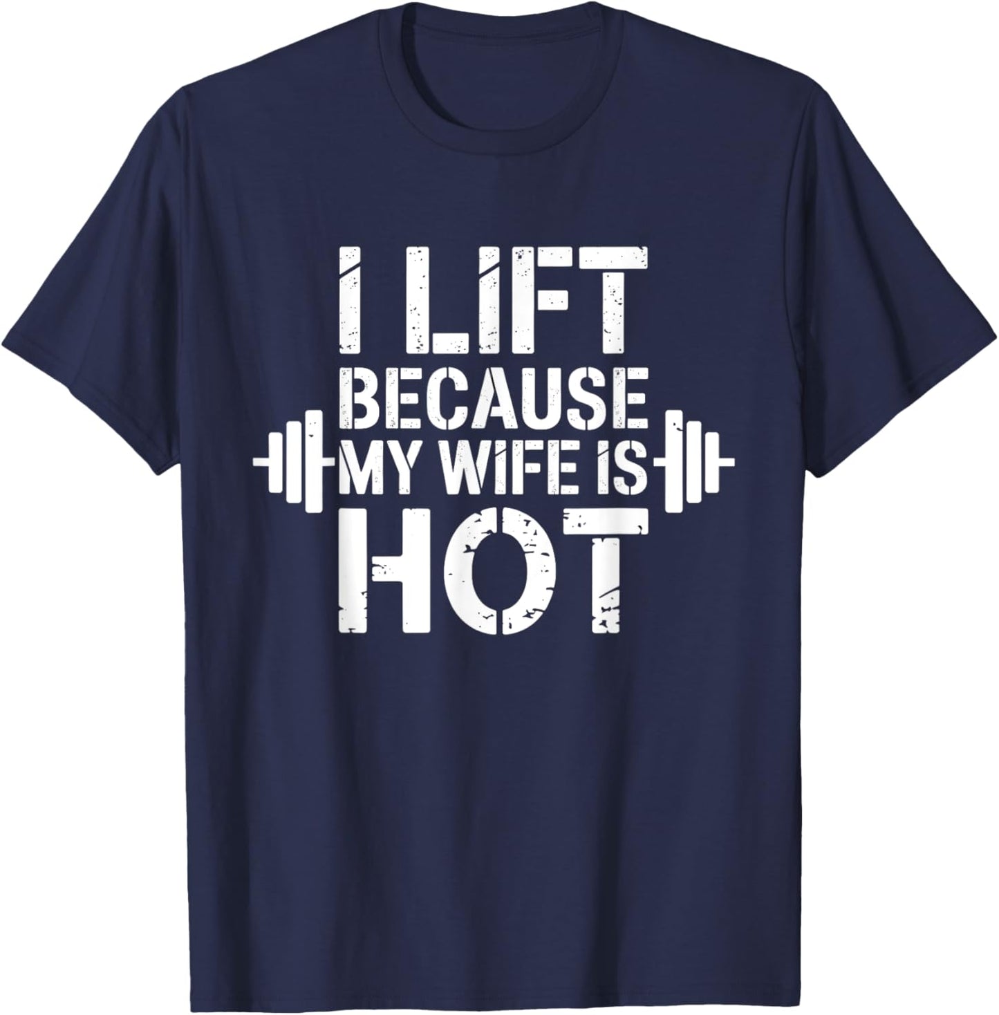 I Lift Because My Wife Is Hot Funny Gym Lover Fitness T-Shirt - T-Shirt | Navy