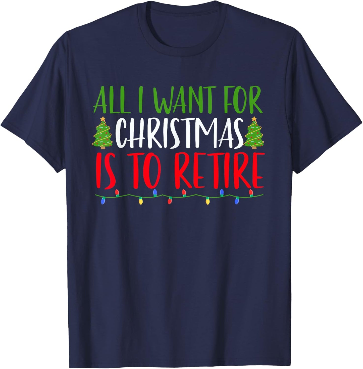 All I Want For Christmas Is To Retire Christmas Retirement T-Shirt - T-Shirt | Navy