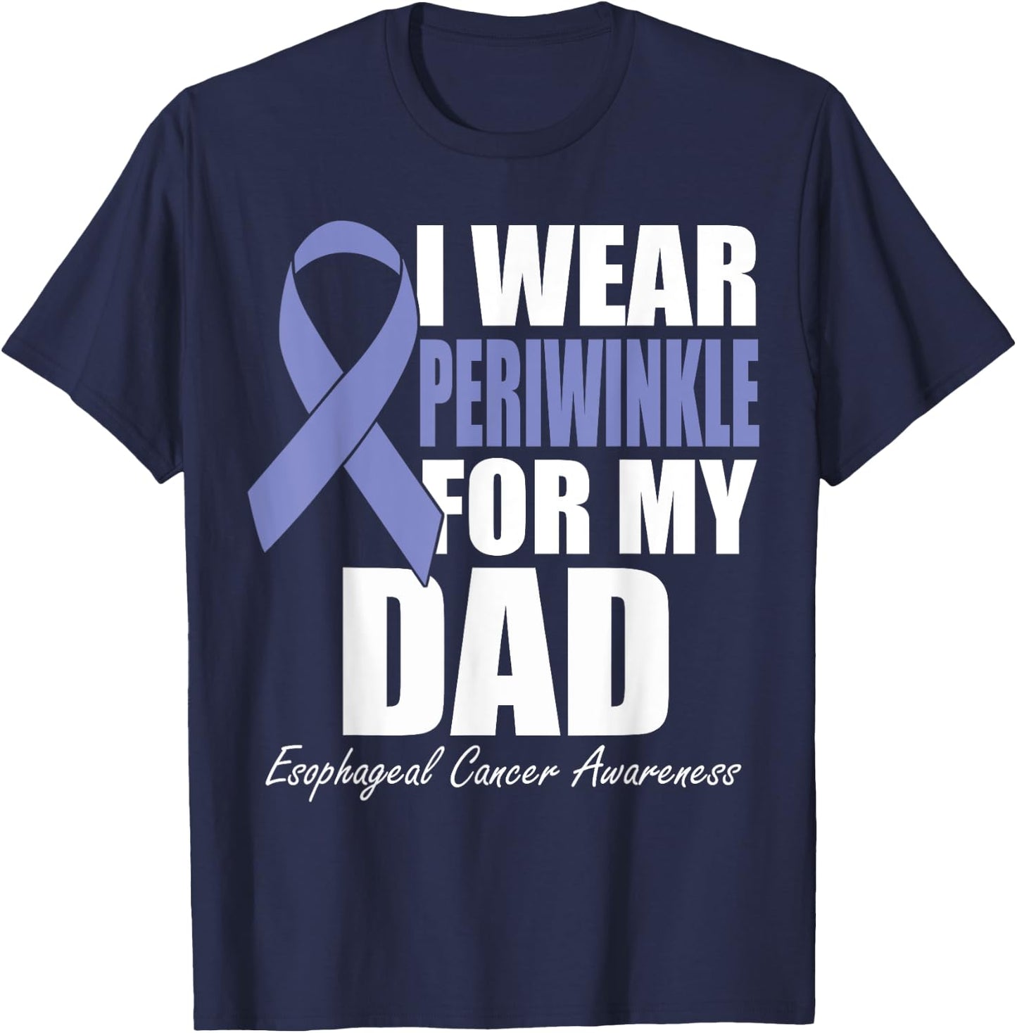 I Wear Periwinkle For My Dad Esophageal Cancer Awareness T-Shirt - T-Shirt | Navy