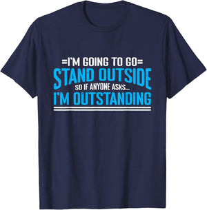 I'm Going To Go Stand Outside So Anyone Asks I'm Outstanding T-Shirt - T-Shirt | Navy