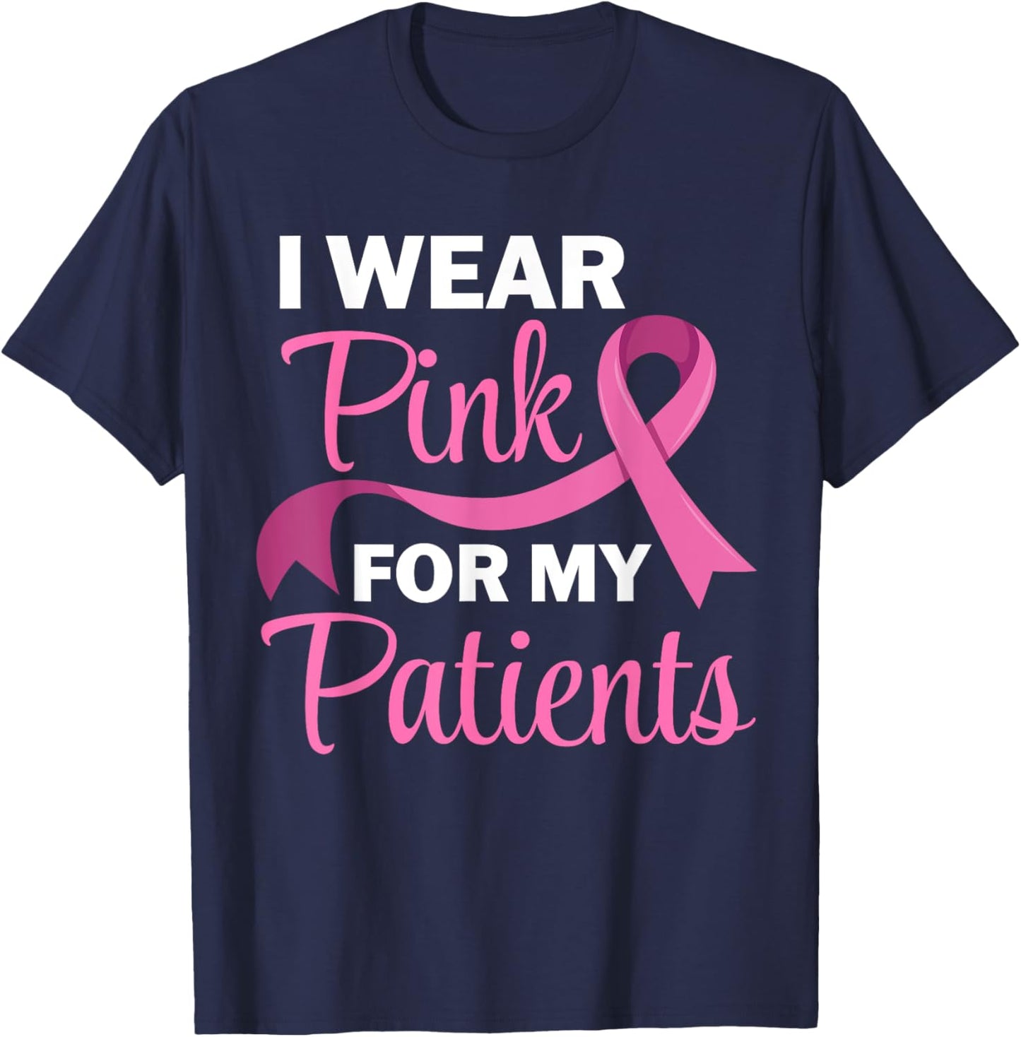 I Wear Pink For My Patients Breast Cancer Awareness T-Shirt - T-Shirt | Navy