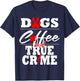 True Crime Fan Dog Mom Dad Funny Coffee Gift Women T-Shirt - T-Shirt | Navy