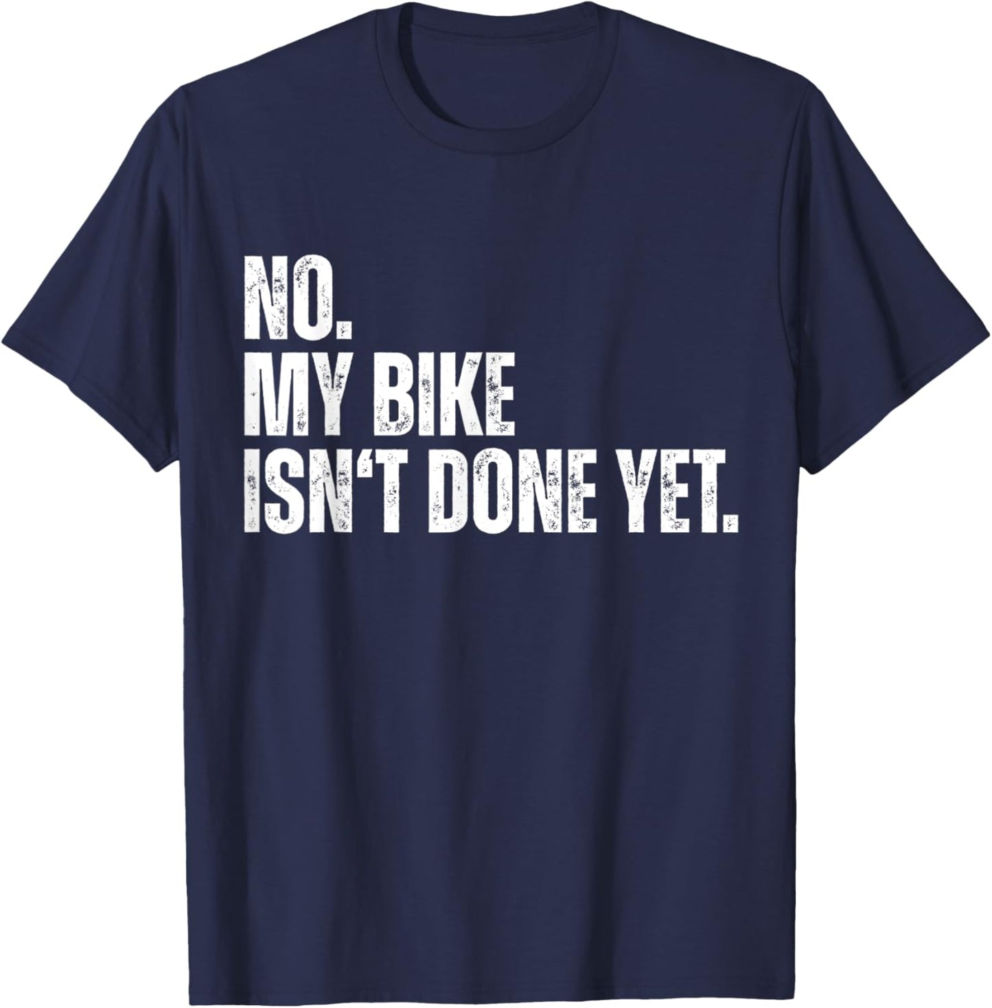 No My Bike Isn't Done Yet Funny Biker Car Mechanic Garage T-Shirt - T-Shirt | Navy