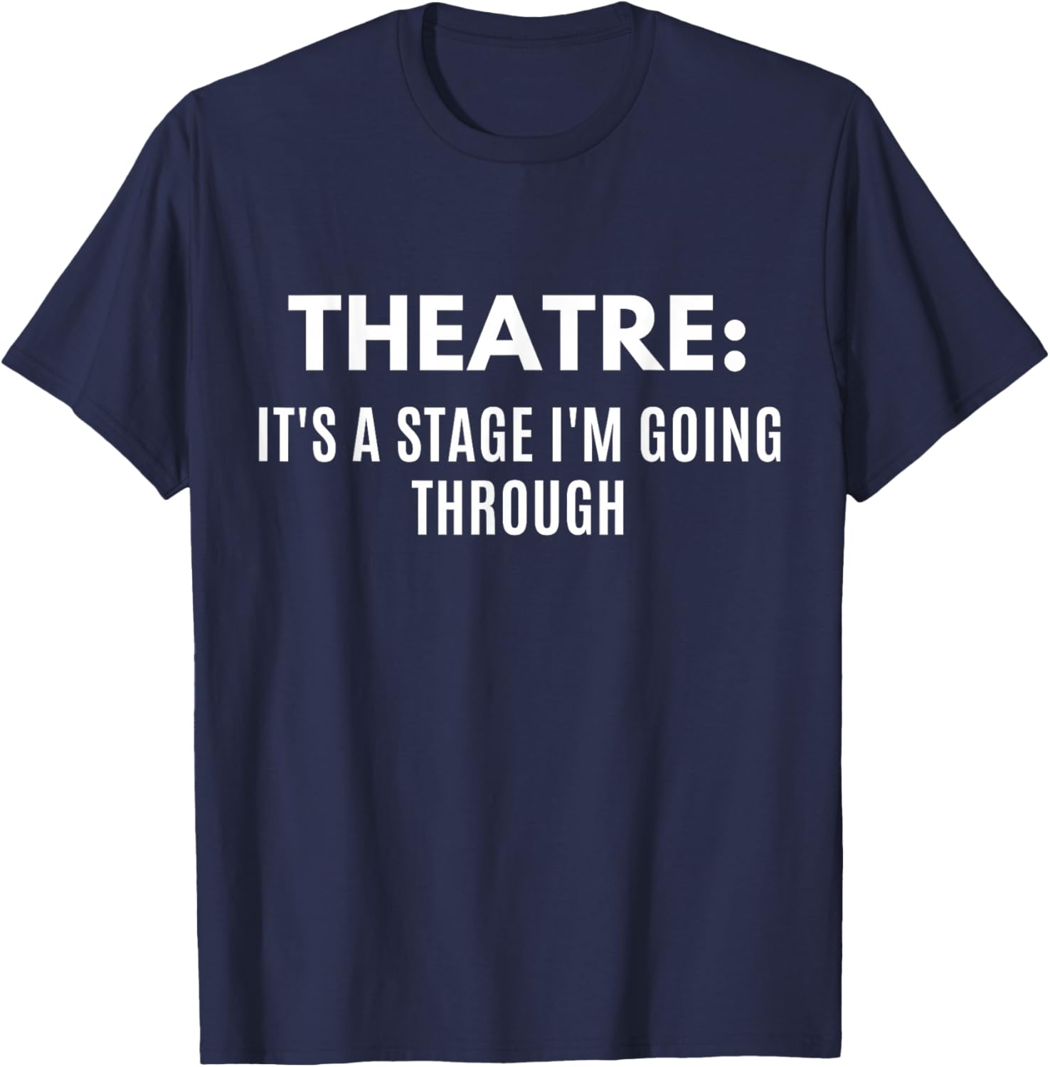 Funny Theatre It's A Stage I'm Going Through Theater Geek T-Shirt - T-Shirt | Navy