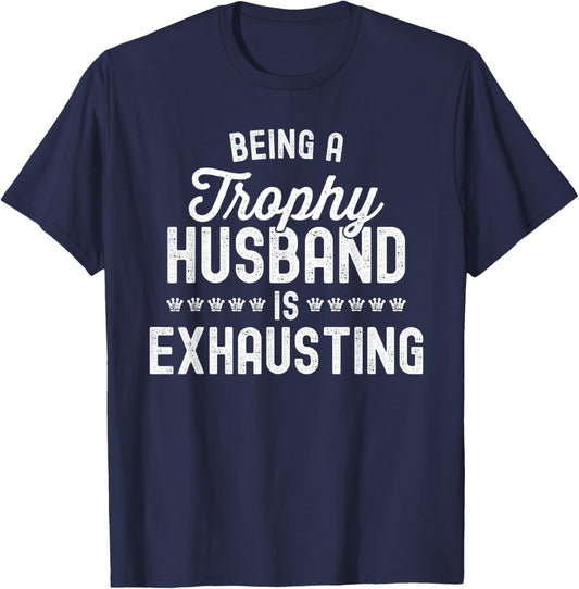 Being A Trophy Is Exhausting Funny Husband T-Shirt - T-Shirt | Navy
