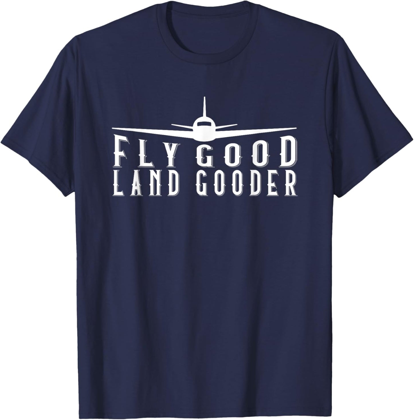 Fly Good Land Gooder Funny Pilot Aviation Airplane Saying T-Shirt - T-Shirt | Navy