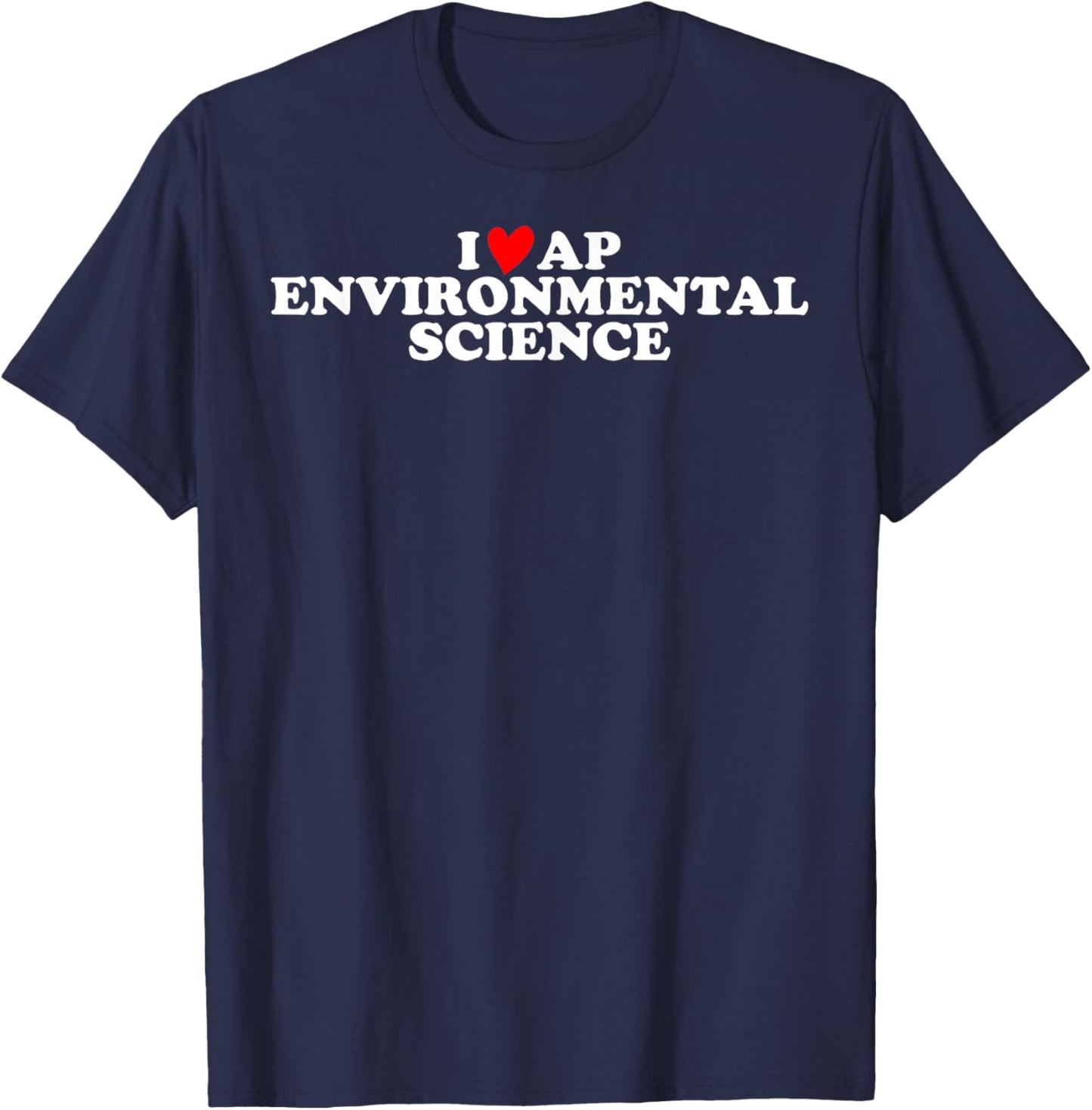 I Love AP Environmental Science T-Shirt - T-Shirt | Navy