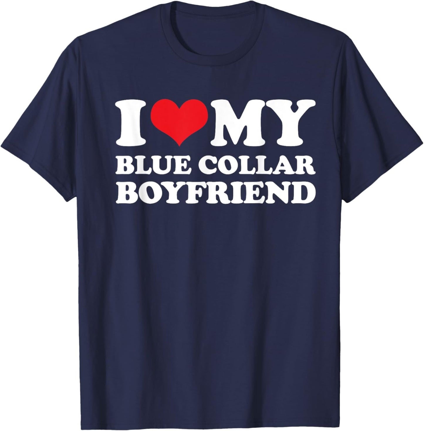 I Love My Blue Collar Boyfriend - Blue Collar Girlfriend T-Shirt - T-Shirt | Navy