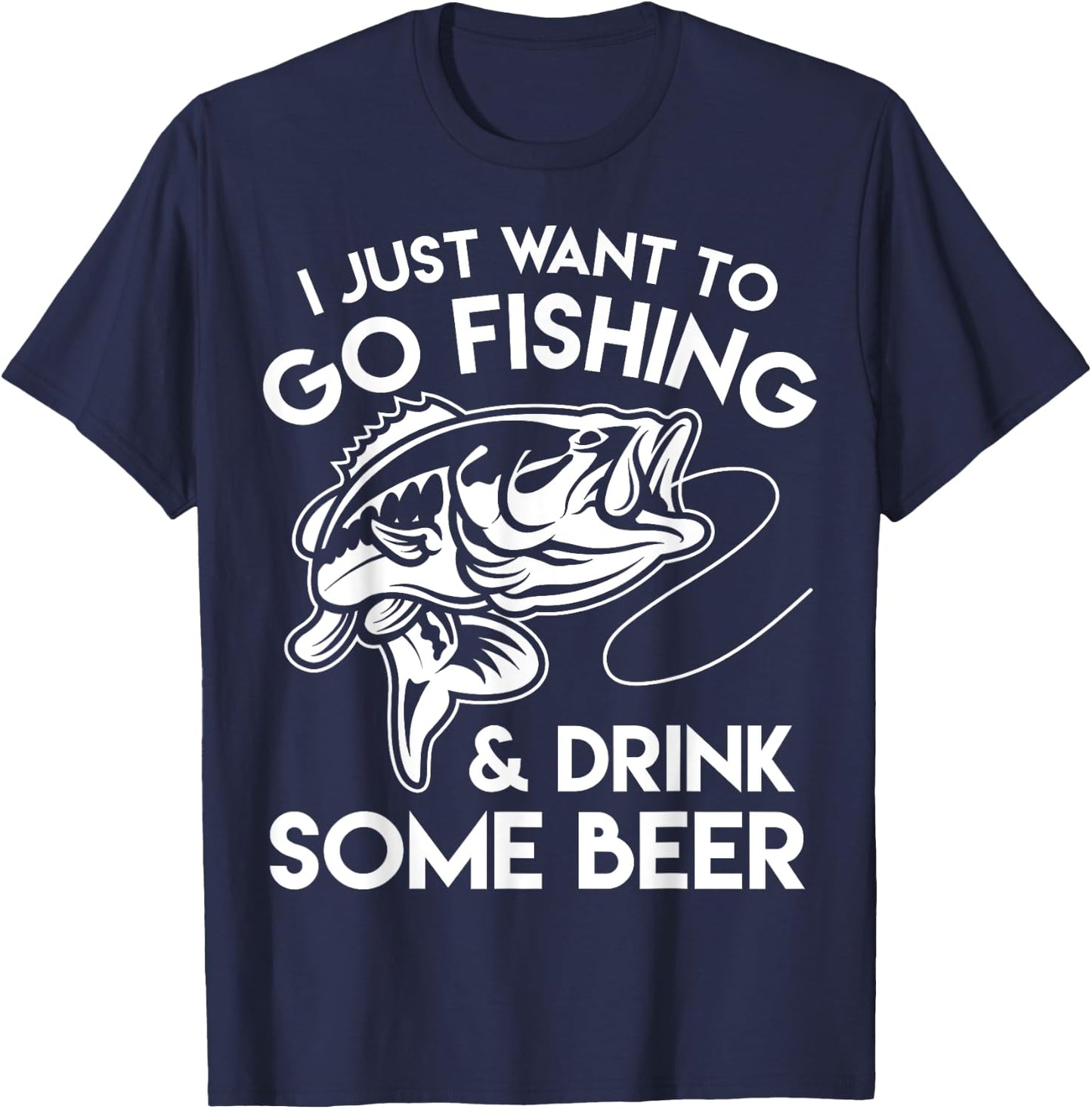 I Just Want To Go Fishing And Drink Some Beer T-Shirt - T-Shirt | Navy