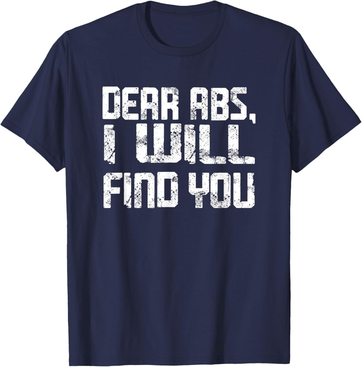 Dear Abs, I will find you a Funny Gym Quote T-Shirt - T-Shirt | Navy