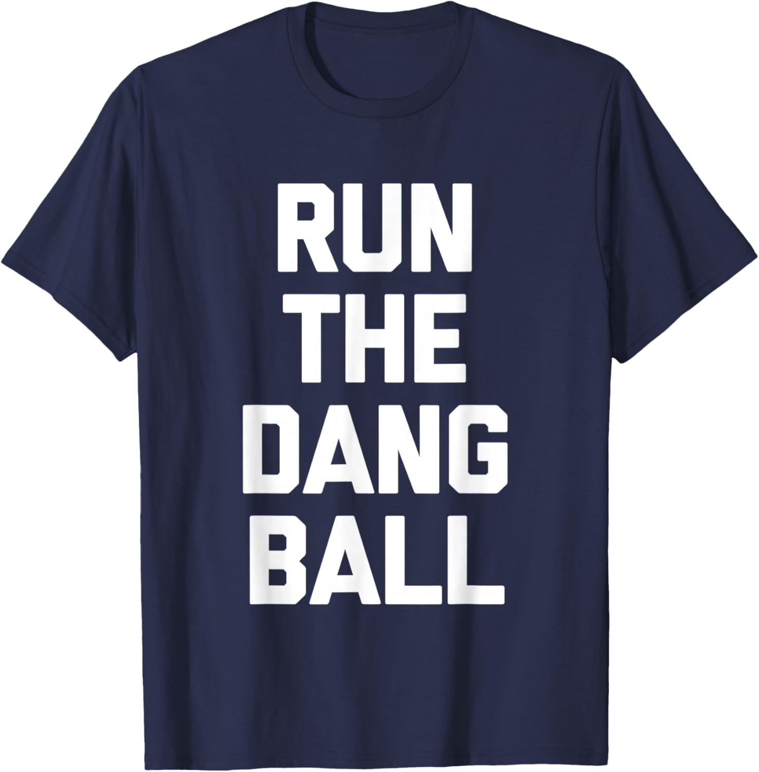 Run The Dang Ball -Funny Football Fan Football Team Football T-Shirt - T-Shirt | Navy