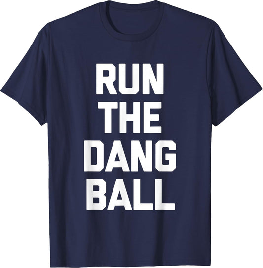 Run The Dang Ball -Funny Football Fan Football Team Football T-Shirt - T-Shirt | Navy