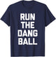 Run The Dang Ball -Funny Football Fan Football Team Football T-Shirt - T-Shirt | Navy