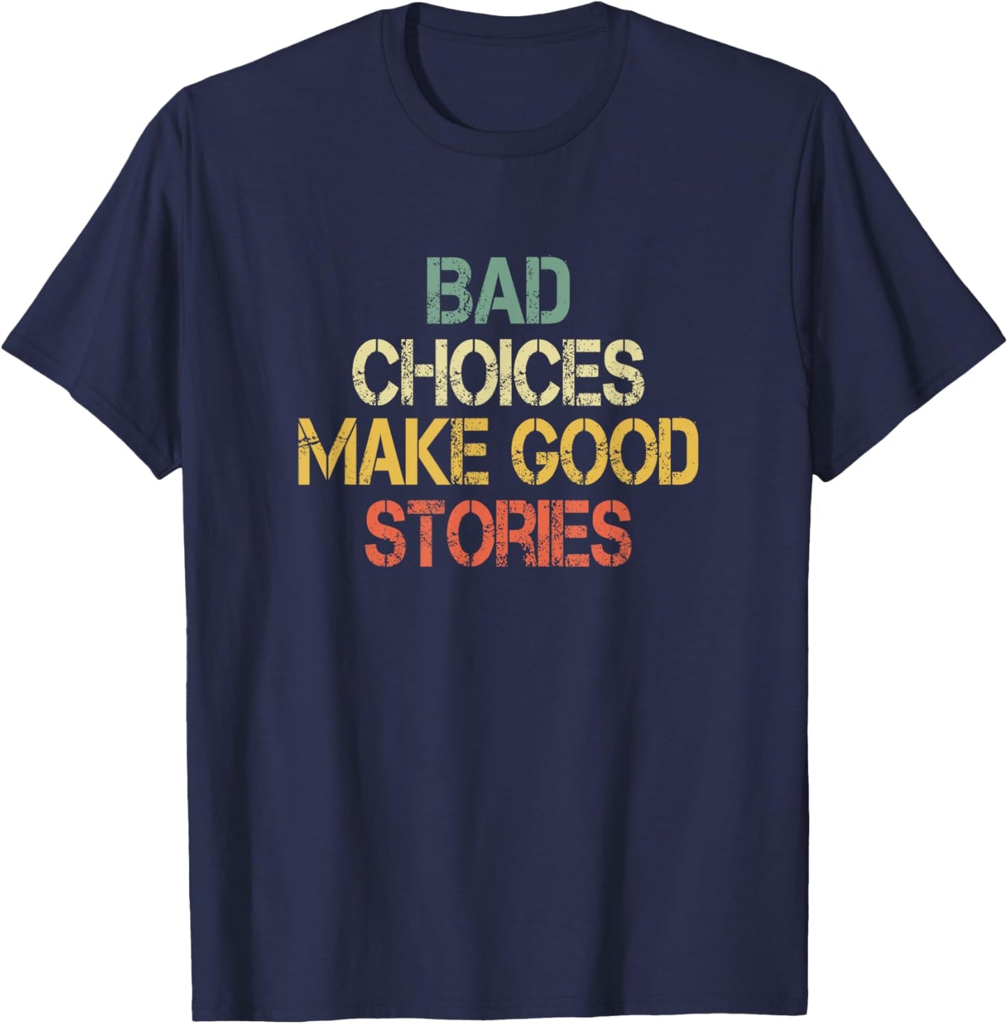 Funny Sarcastic Design Bad Choices Make Good Stories T-Shirt - T-Shirt | Navy